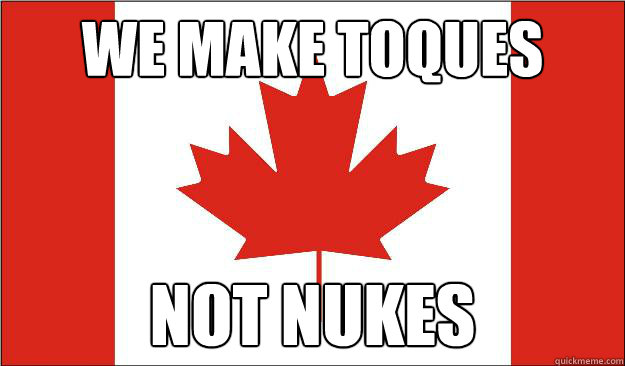 we make toques not nukes  Canada