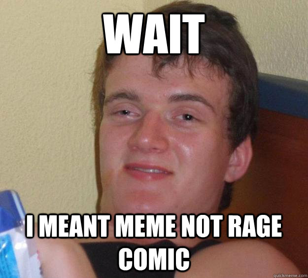 wait i meant meme not rage comic  10 Guy