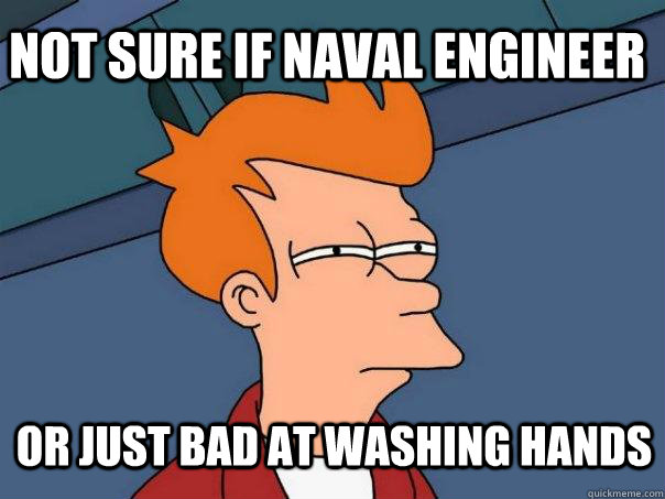 Not sure if naval engineer or just bad at washing hands - Not sure if naval engineer or just bad at washing hands  Futurama Fry