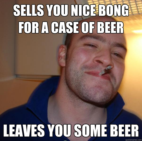 Sells you nice bong for a case of beer leaves you some beer - Sells you nice bong for a case of beer leaves you some beer  Misc