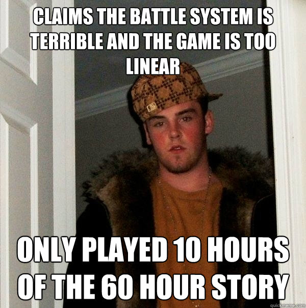 Claims the battle system is terrible and the game is too linear Only played 10 hours of the 60 hour story  Scumbag Steve