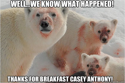 Well...we know what happened! thanks for breakfast Casey Anthony!  Bad News Bears