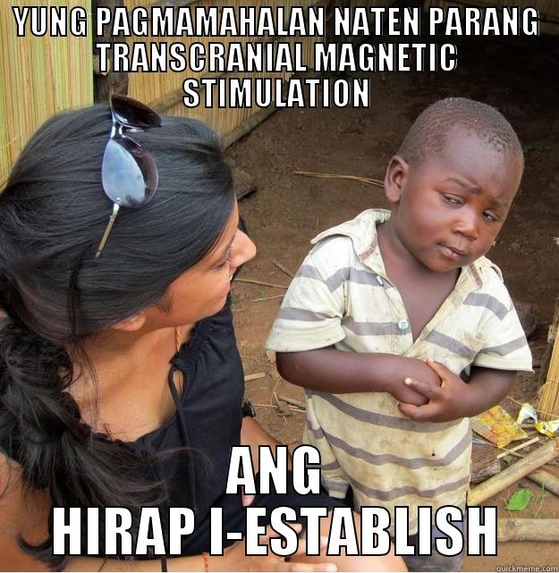 YUNG PAGMAMAHALAN NATEN PARANG TRANSCRANIAL MAGNETIC STIMULATION ANG HIRAP I-ESTABLISH Skeptical Third World Kid