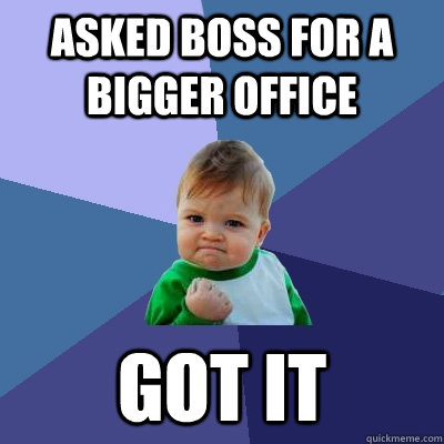 Asked boss for a bigger office got it  Success Kid