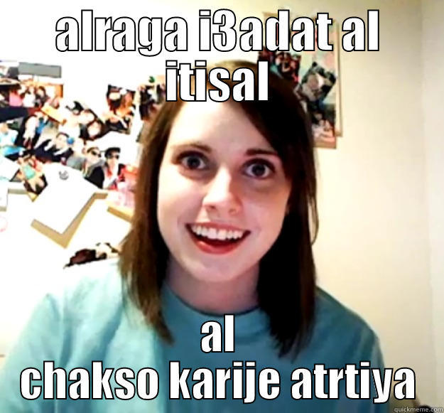 ALRAGA I3ADAT AL ITISAL AL CHAKSO KARIJE ATRTIYA Overly Attached Girlfriend