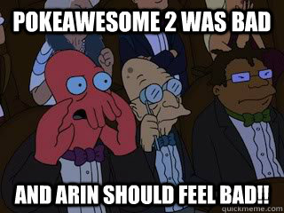 PokeAwesome 2 was bad And Arin should feel bad!!  Bad Zoidberg