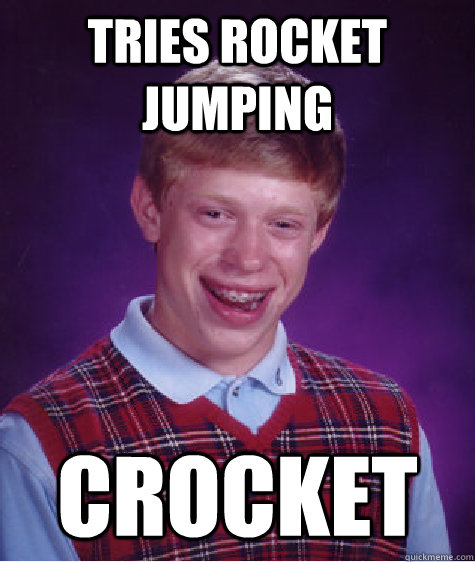 tries rocket jumping crocket  Bad Luck Brian