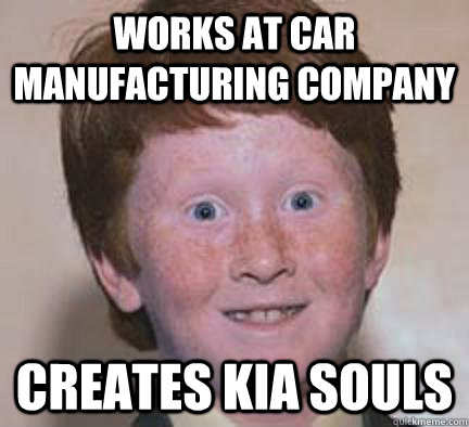 Works at car manufacturing company creates kia souls  Over Confident Ginger