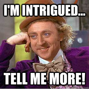 i'm intrigued... tell me more! - i'm intrigued... tell me more!  Creepy Wonka