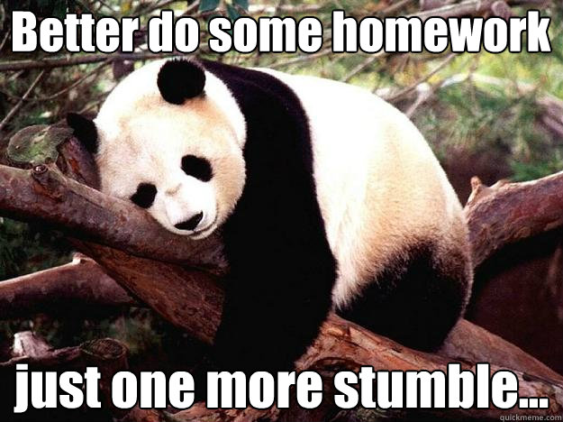 Better do some homework just one more stumble...  Procrastination Panda