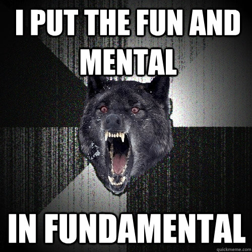 i put the fun and mental in fundamental  Insanity Wolf