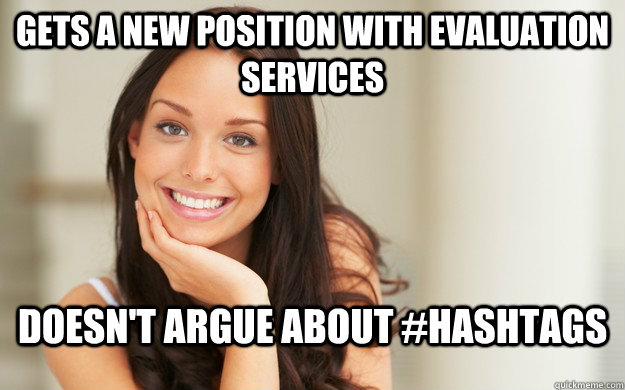 Gets a new position with evaluation services doesn't argue about #hashtags  Good Girl Gina