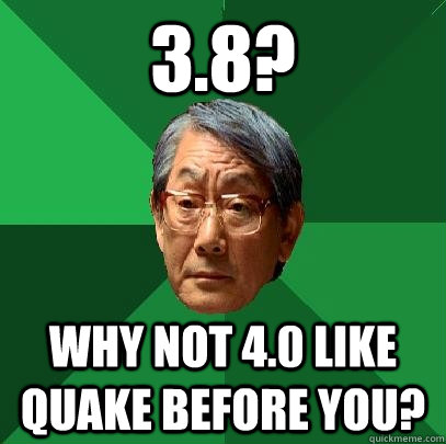 3.8? Why not 4.0 like quake before you? - 3.8? Why not 4.0 like quake before you?  High Expectations Asian Father