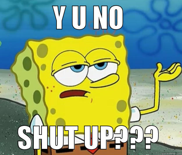 Y U NO SHUT UP??? Tough Spongebob