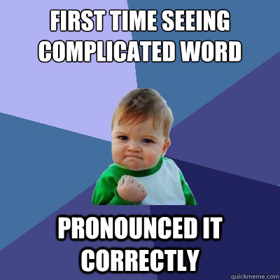 First time seeing complicated word pronounced it correctly  Success Kid