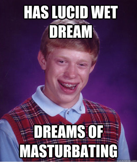 has lucid wet dream dreams of masturbating - has lucid wet dream dreams of masturbating  Bad Luck Brian