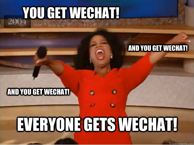 you get wechat! everyone gets wechat! and you get Wechat! and you get wechat!  oprah you get a car