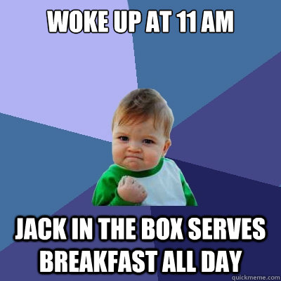 Woke up at 11 am Jack in the Box serves breakfast all day  Success Kid