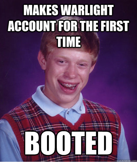 makes warlight account for the first time booted - makes warlight account for the first time booted  Bad Luck Brian