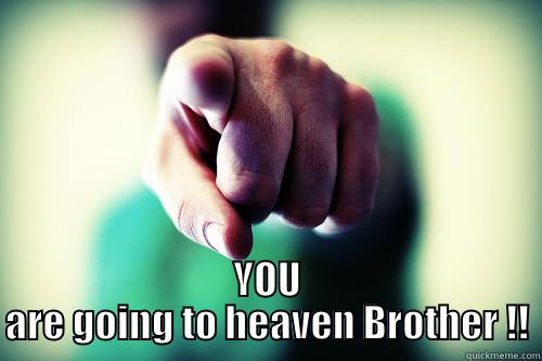 going to heaven -  YOU ARE GOING TO HEAVEN BROTHER !! Misc