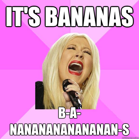 it's bananas b-a-nananananananan-s  Wrong Lyrics Christina