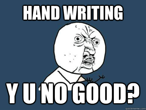 hand writing y u no good?  Y U No