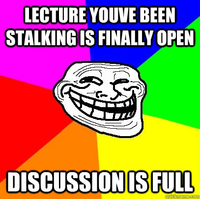 lecture youve been stalking is finally open discussion is full  Troll Face