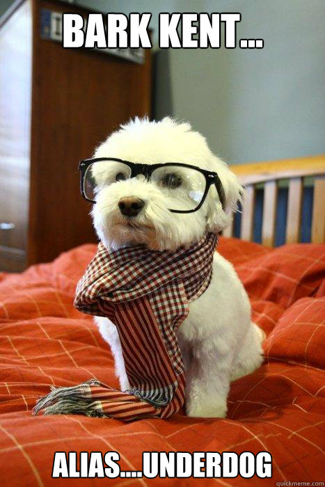 Bark Kent... Alias....Underdog  Hipster Dog