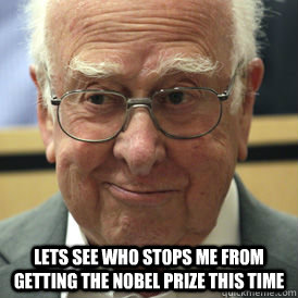  Lets see who stops me from getting the nobel prize this time  Higgs Meme