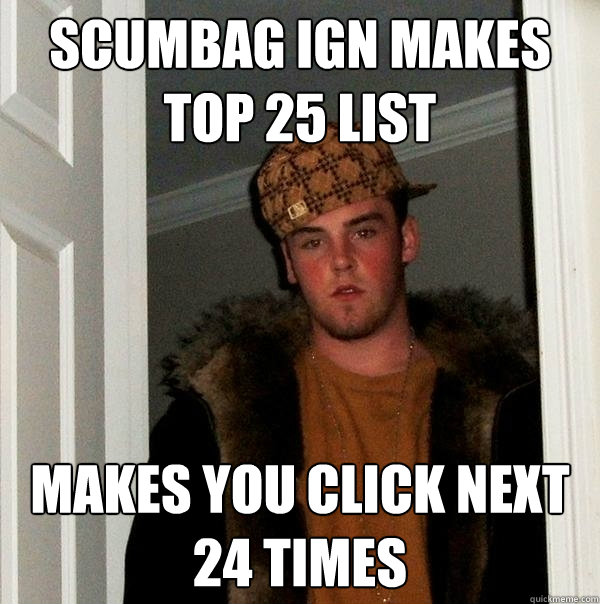 Scumbag IGN Makes top 25 list Makes you click next 24 times  Scumbag Steve