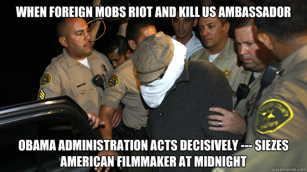 when foreign mobs riot and kill us ambassador obama administration acts decisively --- siezes american filmmaker at midnight
  Defend the Constitution