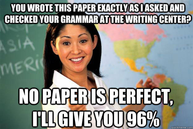 You wrote this paper exactly as I asked and checked your grammar at the writing center? No paper is perfect, I'll give you 96%  