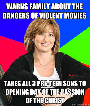 Warns family about the dangers of violent movies takes all 3 pre-teen sons to opening day of The Passion of the christ - Warns family about the dangers of violent movies takes all 3 pre-teen sons to opening day of The Passion of the christ  Sheltering Suburban Mom