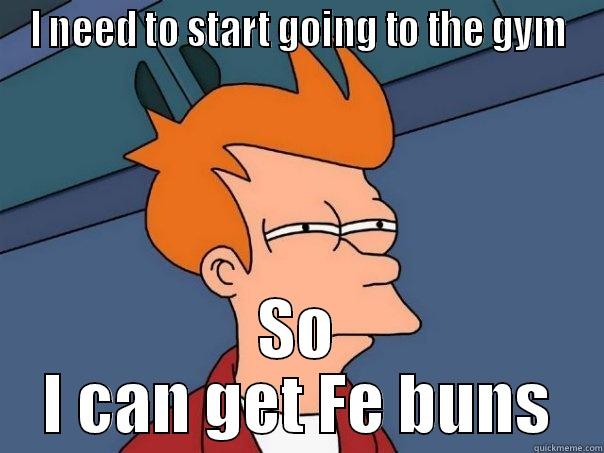 I NEED TO START GOING TO THE GYM SO I CAN GET FE BUNS Futurama Fry