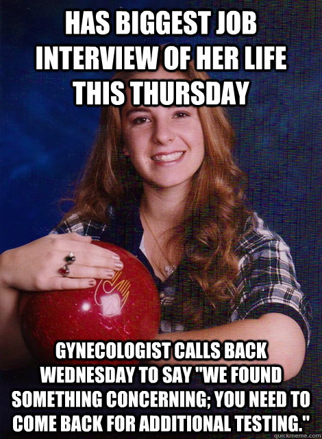 Has biggest job interview of her life this Thursday Gynecologist calls back Wednesday to say 