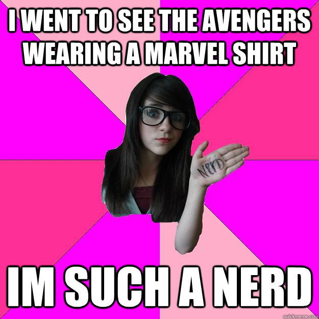 I went to see the avengers wearing a marvel shirt im such a nerd  Idiot Nerd Girl