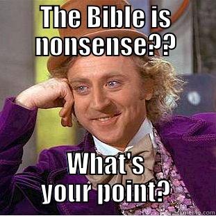 THE BIBLE IS NONSENSE?? WHAT'S YOUR POINT? Condescending Wonka