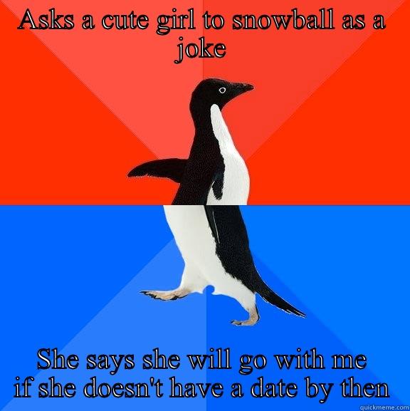 ASKS A CUTE GIRL TO SNOWBALL AS A JOKE SHE SAYS SHE WILL GO WITH ME IF SHE DOESN'T HAVE A DATE BY THEN Socially Awesome Awkward Penguin