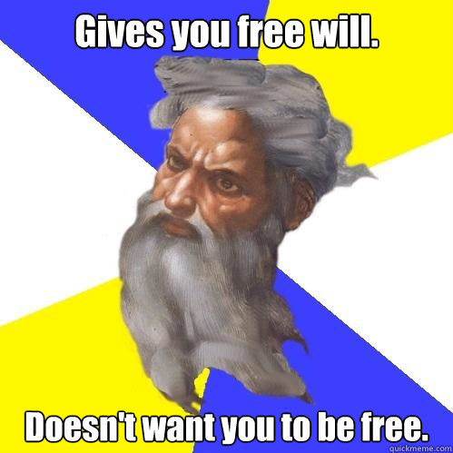 Gives you free will. Doesn't want you to be free.  Advice God