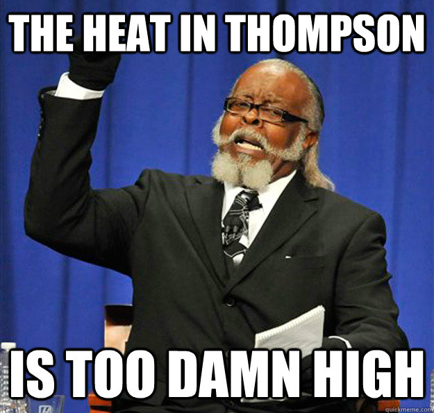 The heat in Thompson Is too damn high - The heat in Thompson Is too damn high  Jimmy McMillan