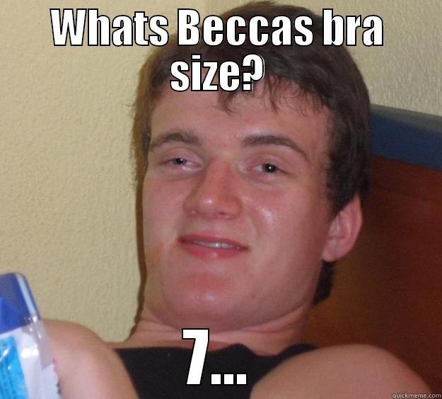 Bra size - WHATS BECCAS BRA SIZE? 7... 10 Guy