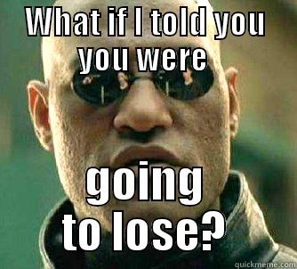 What if? - WHAT IF I TOLD YOU YOU WERE  GOING TO LOSE? Matrix Morpheus