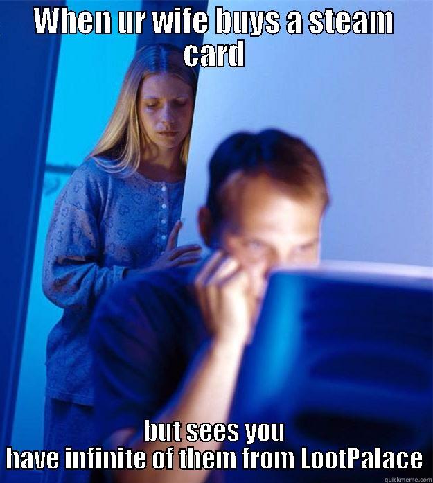 funny #LootPalace - WHEN UR WIFE BUYS A STEAM CARD BUT SEES YOU HAVE INFINITE OF THEM FROM LOOTPALACE Redditors Wife