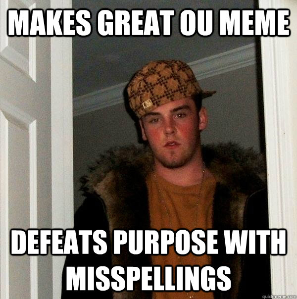 makes great ou meme defeats purpose with misspellings - makes great ou meme defeats purpose with misspellings  Scumbag Steve