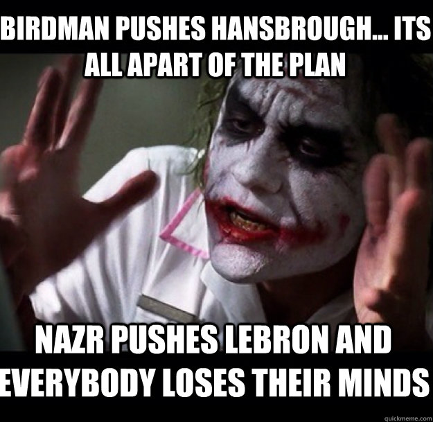 Birdman pushes Hansbrough... its all apart of the plan Nazr pushes lebron and everybody loses their minds  joker