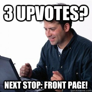 3 upvotes? Next stop: front page!   Lonely Computer Guy