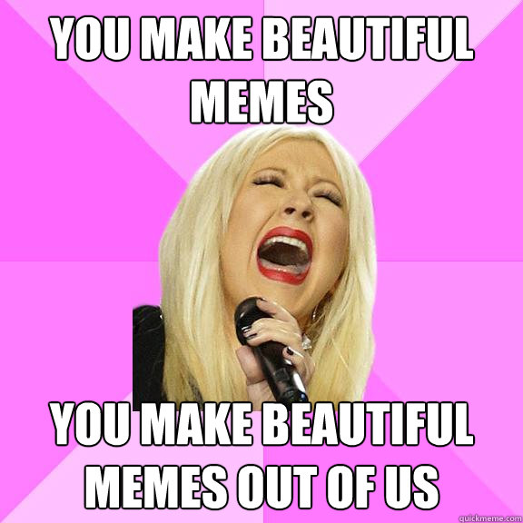 you make beautiful memes you make beautiful memes out of us  Wrong Lyrics Christina