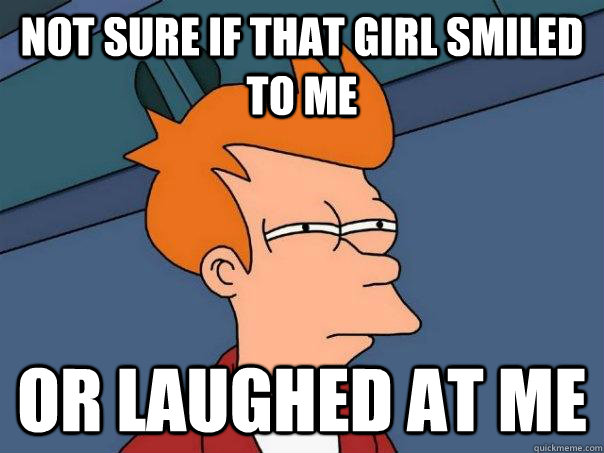 Not sure if that girl smiled to me or laughed at me  Futurama Fry