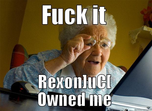 FUCK IT REXON]UC[ OWNED ME Grandma finds the Internet