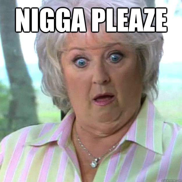 Nigga Pleaze   Paula Deen